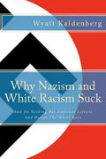 Why Nazism and White Racism Suck: And Do Nothing But Empower Leftists And Hurt The White Race - Paperback