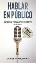 Hablar en público: Habla como un profesional - Desarrolla la confianza, mejora tus habilidades para persuadir y conviértete en un máster de las presen - Hardcover
