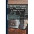 The Life, Travels, and Opinions of Benjamin Lundy: Including His Journeys to Texas and Mexico, With a Sketch of Contemporary Events, and a Notice of t - Paperback