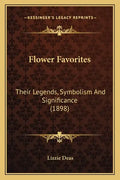 Flower Favorites: Their Legends, Symbolism And Significance (1898) - Paperback