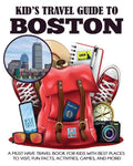 Kid's Travel Guide to Boston: A Must Have Travel Book for Kids with Best Places to Visit, Fun Facts, Activities, Games, and More! - Paperback