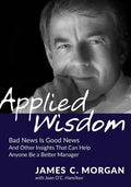Applied Wisdom: Bad News Is Good News and Other Insights That Can Help Anyone Be a Better Manager - Paperback