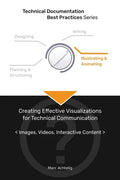 Technical Documentation Best Practices - Creating Effective Visualizations for Technical Communication: Images, Videos, Interactive Content - Paperback