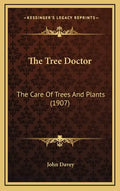 The Tree Doctor: The Care of Trees and Plants (1907) - Hardcover