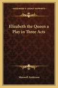 Elizabeth the Queen a Play in Three Acts - Paperback