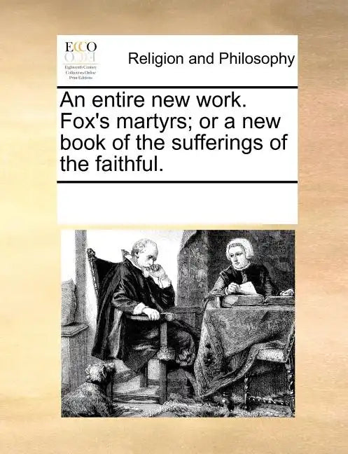 An Entire New Work. Fox's Martyrs; Or a New Book of the Sufferings of the Faithful. - Paperback