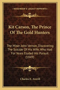 Kit Carson, The Prince Of The Gold Hunters: The Miser John Vernon, Discovering The Suicide Of His Wife, Who Had For Years Eluded His Pursuit (1849) - Paperback