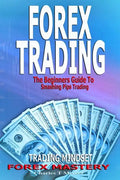 Forex Trading: The Beginners Guide To Smashing Pips Trading, Tips to Successful Trading, Trading Mindset, Trading Psychology, Forex Mastery - Paperback
