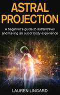 Astral Projection: A beginner's guide to astral travel and having an out-of-body experience - Hardcover