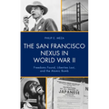 The San Francisco Nexus in World War II: Freedoms Found, Liberties Lost, and the Atomic Bomb - Paperback