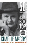 Fifty Cents and a Box Top: The Creative Life of Nashville Session Musician Charlie McCoy - Paperback