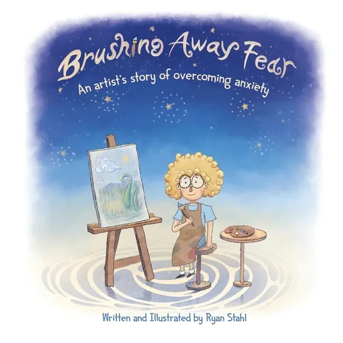 Brushing Away Fear: An Artist's Story of Overcoming Anxiety - Hardcover