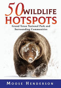 50 Wildlife Hotspots: Grand Teton National Park and Surrounding Communities - Hardcover