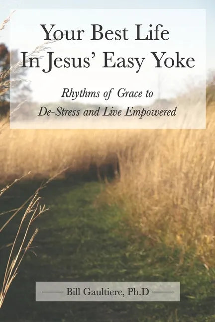 Your Best Life In Jesus' Easy Yoke: Rhythms of Grace to De-Stress and Live Empowered - Paperback