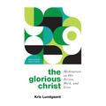 The Glorious Christ: Meditations on His Person, Work, and Love - Paperback