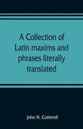 A collection of Latin maxims and phrases literally translated: Intended for the use of students for all legal examinations - Paperback