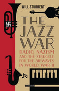 The Jazz War: Radio, Nazism and the Struggle for the Airwaves in World War II - Paperback