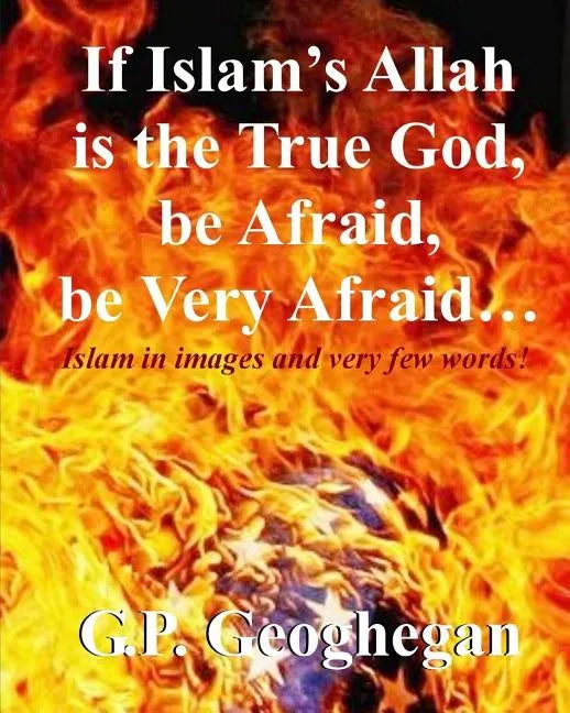 If Islam's Allah is the True God, be Afraid, be very Afraid - Paperback