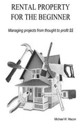 RENTAL PROPERTY FOR THE BEGINNER - Managing a project from thought to profit - Paperback