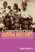 Engendering Mayan History: Kaqchikel Women as Agents and Conduits of the Past, 1875-1970 - Paperback