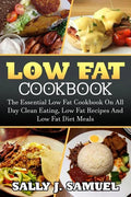 Low Fat Cookbook: The Essential Low Fat Cookbook On All Day Clean Eating, Low Fat Recipes And Low Fat Diet Meals - Paperback