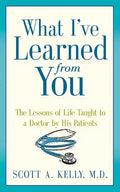 What I've Learned from You: The Lessons of Life Taught to a Doctor by His Patients - Paperback
