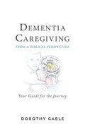 Dementia Caregiving from a Biblical Perspective: Your Guide for the Journey - Paperback