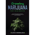 Growing Marijuana for Beginners: The Art and Science of Growing Cannabis: A Comprehensive Guide for Novice Gardeners - Paperback