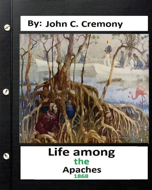 Life among the Apaches: by John C. Cremony.(1868) History of Native American Life on the Plains - Paperback