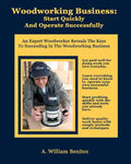 Woodworking Business: Start Quickly and Operate Successfully: An Expert Woodworker Reveals The Keys To Succeeding In The Woodworking Busines - Paperback