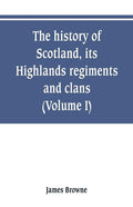 The history of Scotland, its Highlands, regiments and clans (Volume I) - Paperback
