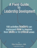 A Field Guide to Leadership Development: 100 activities leaders can implement now to improve their skills in 10 critical areas. - Paperback