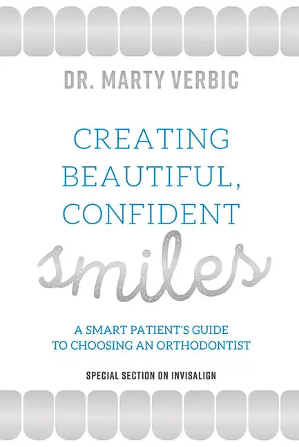 Creating Beautiful, Confident Smiles: A Smart Patient's Guide to Choosing an Orthodontist - Paperback