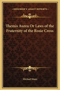 Themis Aurea or Laws of the Fraternity of the Rosie Cross - Hardcover