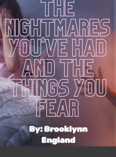 The Nightmares you've had and the things you fear.-Paperback: By: Brooklynn England - Hardcover
