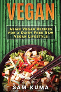 Vegan: Asian Vegan Recipes for a Dairy Free Raw Vegan Lifestyle - Hardcover