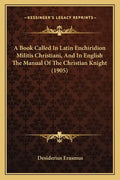 A Book Called In Latin Enchiridion Militis Christiani, And In English The Manual Of The Christian Knight (1905) - Paperback