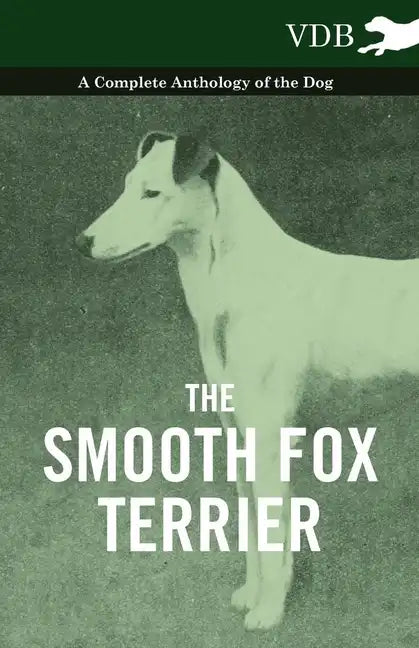 The Smooth Fox Terrier - A Complete Anthology of the Dog - Paperback