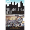 Philadelphia Beer: A Heady History of Brewing in the Cradle of Liberty - Hardcover