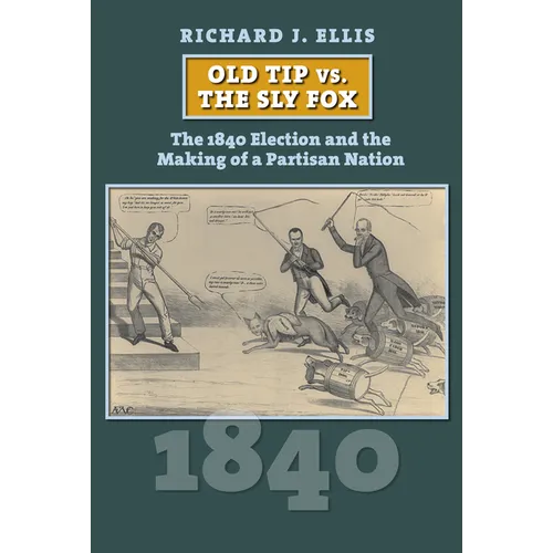 Old Tip vs. the Sly Fox: The 1840 Election and the Making of a Partisan Nation - Hardcover