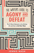 The Writer's Guide to Agony and Defeat: The 43 Worst Moments in the Writing Life and How to Get Over Them - Paperback