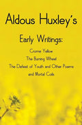 Aldous Huxley's Early Writings including (complete and unabridged) Crome Yellow, The Burning Wheel, The Defeat of Youth and Other Poems and Mortal Coi - Hardcover