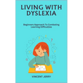 Living with Dyslexia: Beginners Approach To Combating Learning Difficulties - Paperback
