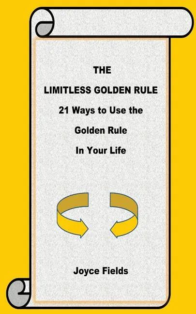 The Limitless Golden Rule: 21 Ways to Use the Golden Rule in Your Life - Paperback