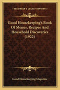 Good Housekeeping's Book of Menus, Recipes and Household Disgood Housekeeping's Book of Menus, Recipes and Household Discoveries (1922) Coveries (1922 - Paperback