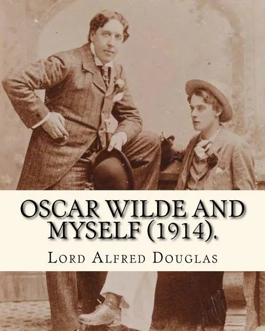 Oscar Wilde and myself (1914). By: Lord Alfred Douglas (illustrated): Lord Alfred Bruce Douglas (22 October 1870 ? 20 March 1945), nicknamed Bosie, wa - Paperback