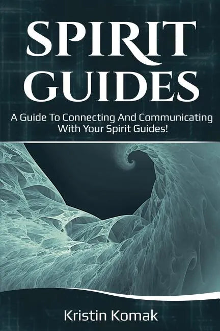 Spirit Guides: A guide to connecting and communicating with your spirit guides! - Paperback