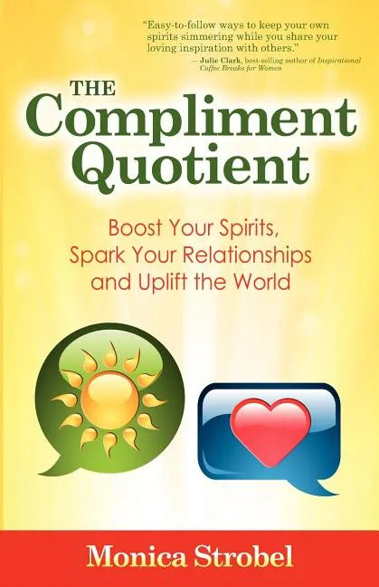 The Compliment Quotient: Boost Your Spirits, Spark Your Relationships and Uplift the World - Paperback