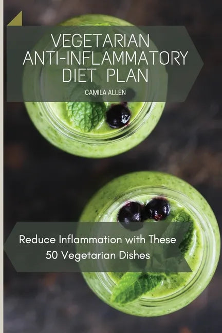 Vegetarian Anti-Inflammatory Diet Plan: Reduce Inflammation with These 50 Vegetarian Dishes - Paperback