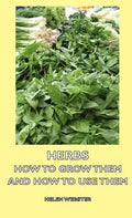Herbs - How to Grow Them and How to Use Them - Hardcover